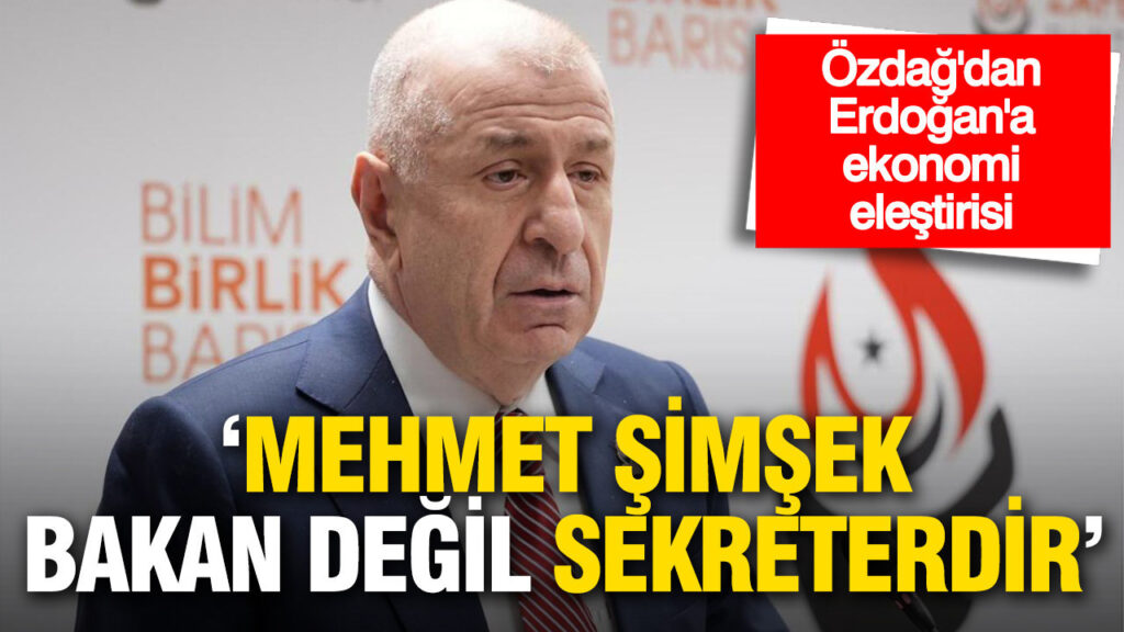Özdağ’dan Erdoğan’a Sert Ekonomi Eleştirisi: “Sorumlu Tek Odur, Şimşek Sadece Sekreter”