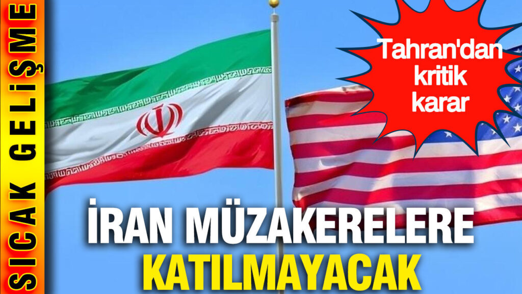 İran’dan Önemli Açıklama: Müzakerelere Katılmayacaklar