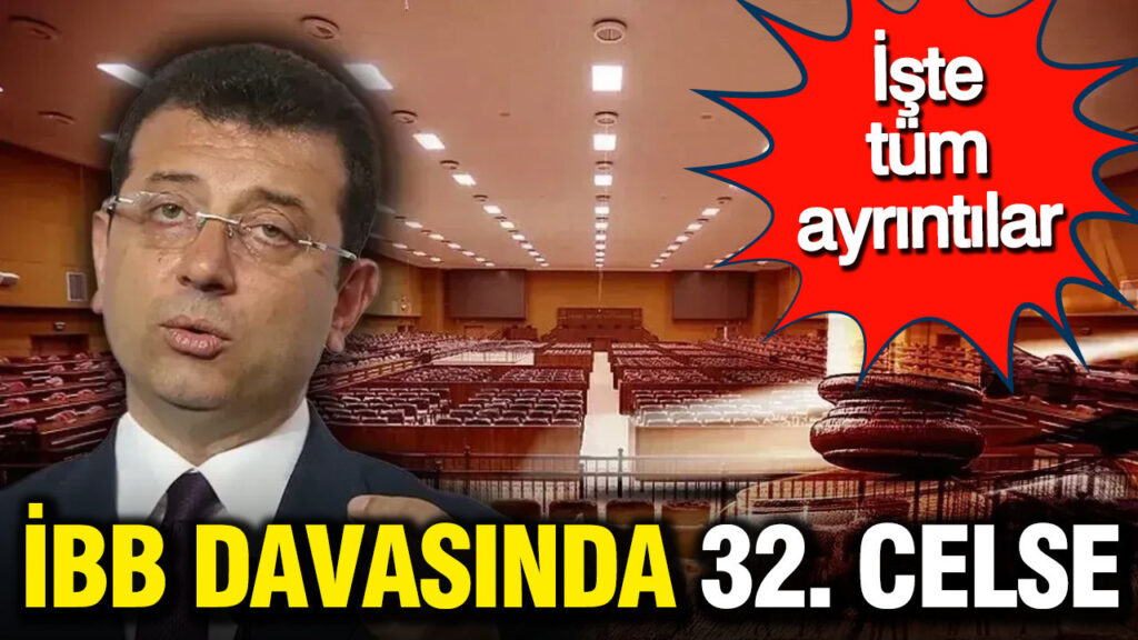 İBB Davasında 32. Duruşma: Tüm Gelişmeler ve Detaylar