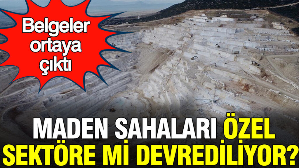 Maden Sahalarının Özel Sektöre Devri: İddialar ve Gelişmeler