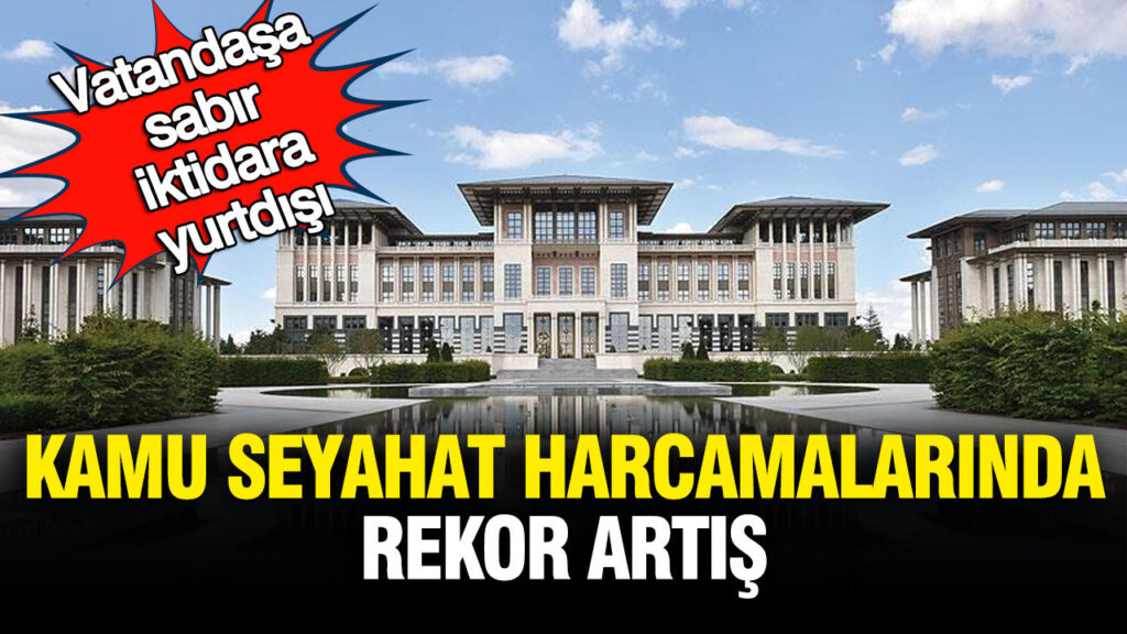 Kamu Seyahat Harcamalarında Şok Artış: Vatandaş Zor Durumda, İktidar Seyahatte